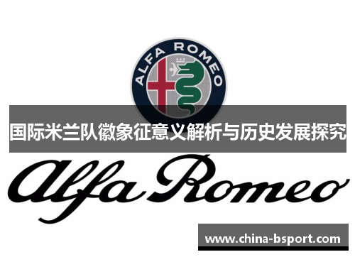 国际米兰队徽象征意义解析与历史发展探究 国际米兰队徽象征意义解析与历史发展探究