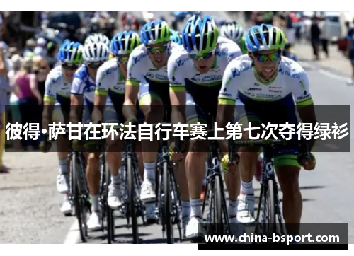 彼得·萨甘在环法自行车赛上第七次夺得绿衫 彼得·萨甘在环法自行车赛上第七次夺得绿衫
