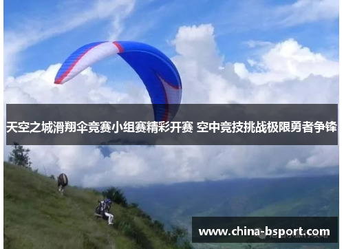 天空之城滑翔伞竞赛小组赛精彩开赛 空中竞技挑战极限勇者争锋