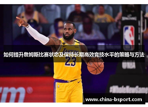 如何提升詹姆斯比赛状态及保持长期高效竞技水平的策略与方法