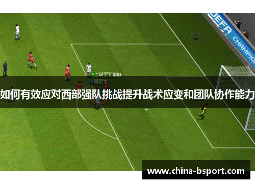 如何有效应对西部强队挑战提升战术应变和团队协作能力