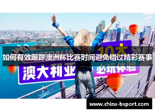 如何有效跟踪澳洲杯比赛时间避免错过精彩赛事