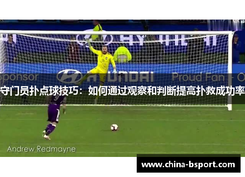 守门员扑点球技巧：如何通过观察和判断提高扑救成功率
