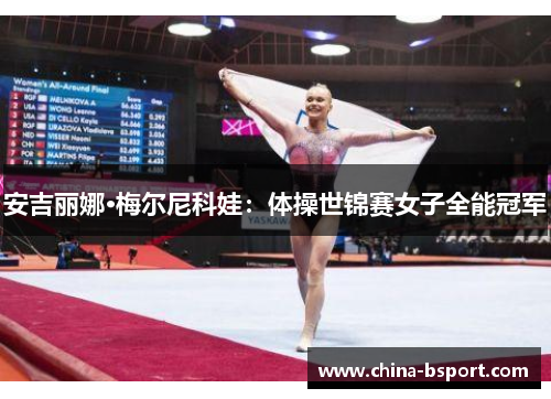 安吉丽娜·梅尔尼科娃：体操世锦赛女子全能冠军