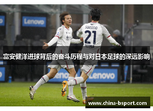 富安健洋进球背后的奋斗历程与对日本足球的深远影响